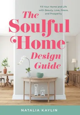 Der Leitfaden für ein seelenvolles Zuhause: Füllen Sie Ihr Zuhause und Ihr Leben mit Schönheit, Liebe, Frieden und Wohlstand - The Soulful Home Design Guide: Fill Your Home and Life with Beauty, Love, Peace, and Prosperity