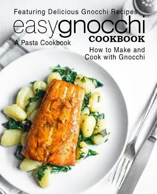 Einfaches Gnocchi Kochbuch: Ein Pasta-Kochbuch; mit leckeren Gnocchi-Rezepten; wie man Gnocchi zubereitet und damit kocht (2. Auflage) - Easy Gnocchi Cookbook: A Pasta Cookbook; Featuring Delicious Gnocchi Recipes; How to Make and Cook with Gnocchi (2nd Edition)