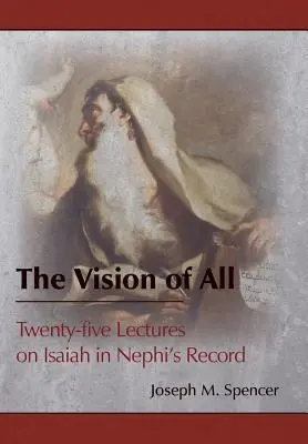 Die Vision des Ganzen: Fünfundzwanzig Vorlesungen über Jesaja in Nephis Aufzeichnungen - The Vision of All: Twenty-five Lectures on Isaiah in Nephi's Record