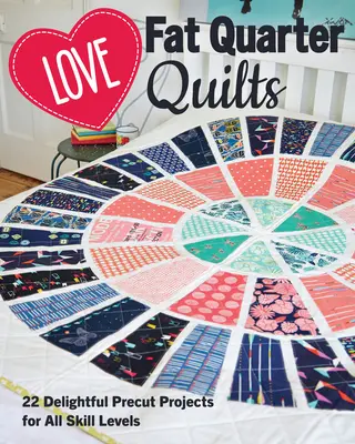 Liebe Fat Quarter Quilts: 20 entzückende vorgeschnittene Projekte für alle Schwierigkeitsgrade - Love Fat Quarter Quilts: 20 Delightful Precut Projects for All Skill Levels