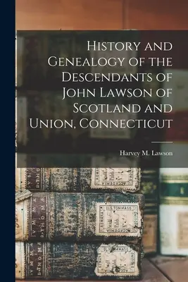Geschichte und Genealogie der Nachkommen von John Lawson aus Schottland und Union, Connecticut (Lawson Harvey M. (Harvey Merrill) 1.) - History and Genealogy of the Descendants of John Lawson of Scotland and Union, Connecticut (Lawson Harvey M. (Harvey Merrill) 1.)