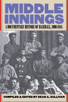 Mittlere Innings: Eine dokumentarische Geschichte des Baseballs, 1900-1948 - Middle Innings: A Documentary History of Baseball, 1900-1948