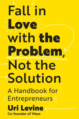 Verliebt in das Problem, nicht in die Lösung: Ein Handbuch für Entrepreneure - Fall in Love with the Problem, Not the Solution: A Handbook for Entrepreneurs