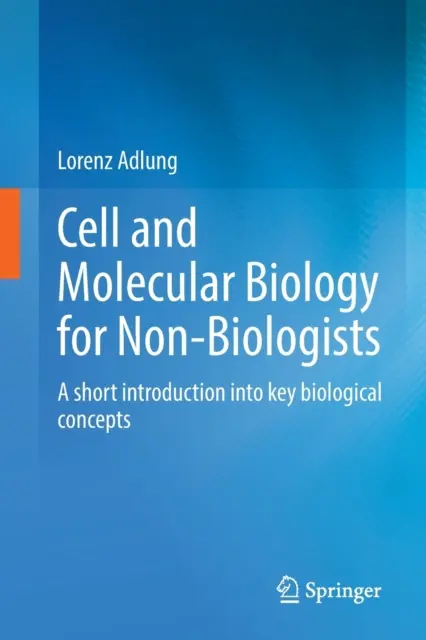 Zell- und Molekularbiologie für Nicht-Biologen: Eine kurze Einführung in die wichtigsten biologischen Konzepte - Cell and Molecular Biology for Non-Biologists: A Short Introduction Into Key Biological Concepts