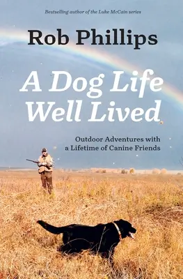 Ein gut gelebtes Hundeleben: Outdoor-Abenteuer mit einem Leben lang Hundefreunde - A Dog Life Well Lived: Outdoor Adventures with a Lifetime of Canine Friends