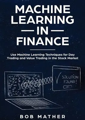 Maschinelles Lernen im Finanzwesen: Nutzen Sie Techniken des maschinellen Lernens für Day Trading und Value Trading am Aktienmarkt - Machine Learning in Finance: Use Machine Learning Techniques for Day Trading and Value Trading in the Stock Market