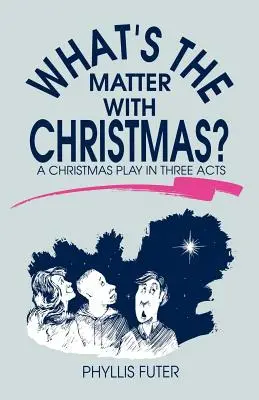 Was ist nur mit Weihnachten los? Ein Weihnachtsspiel in drei Akten - What's The Matter With Christmas?: A Christmas Play In Three Acts