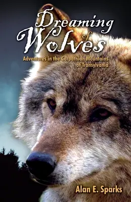 Träumen von Wölfen: Abenteuer in den Karpaten von Transsylvanien - Dreaming of Wolves: Adventures in the Carpathian Mountains of Transylvania