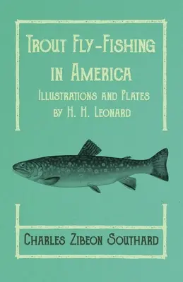 Forellenfliegenfischen in Amerika - Illustrationen und Tafeln von H. H. Leonard - Trout Fly-Fishing in America - Illustrations and Plates by H. H. Leonard
