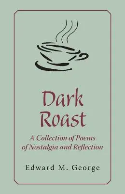 Dunkler Braten: Eine Sammlung von Gedichten der Nostalgie und Reflexion - Dark Roast: A Collection of Poems of Nostalgia and Reflection