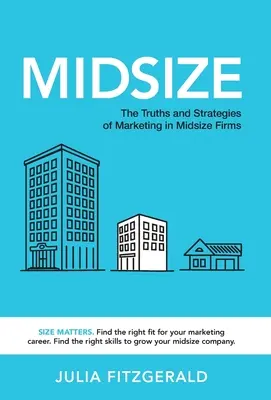Mittlere Größe: Die Wahrheiten und Strategien des Marketings in mittelgroßen Unternehmen - Midsize: The Truths and Strategies of Marketing in Midsize Firms