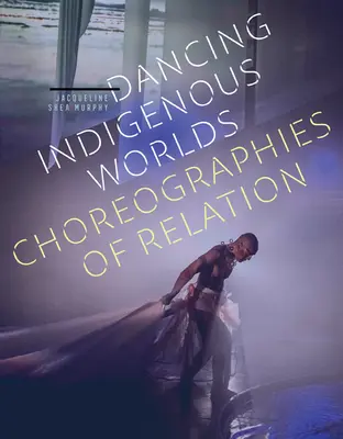 Indigene Welten tanzen: Choreographien der Beziehung - Dancing Indigenous Worlds: Choreographies of Relation