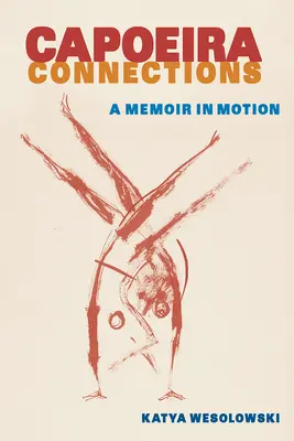 Capoeira-Verbindungen: Ein Memoir in Bewegung - Capoeira Connections: A Memoir in Motion