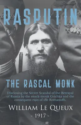 Rasputin, der schurkische Mönch: Die Enthüllung des geheimen Skandals um den Verrat Russlands durch den Scheinmönch Gritschka und den daraus resultierenden Ruin des Römischen Reiches - Rasputin the Rascal Monk: Disclosing the Secret Scandal of the Betrayal of Russia by the mock-monk Grichka and the consequent ruin of the Romano