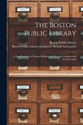 Die öffentliche Bibliothek von Boston: ein Handbuch zum Bibliotheksgebäude, seinen Wanddekorationen und seinen Sammlungen - The Boston Public Library: a Handbook to the Library Building, Its Mural Decorations and Its Collections