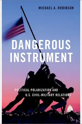 Gefährliches Instrument: Politische Polarisierung und die zivil-militärischen Beziehungen der USA - Dangerous Instrument: Political Polarization and Us Civil-Military Relations