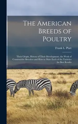 Die amerikanischen Geflügelrassen: Ihr Ursprung, ihre Entwicklungsgeschichte, die Arbeit der konstruktiven Züchter und wie man die einzelnen Varietäten miteinander paart. - The American Breeds of Poultry: Their Origin, History of Their Development, the Work of Constructive Breeders and How to Mate Each of the Varieties fo