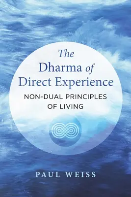 Das Dharma der direkten Erfahrung: Nicht-duale Lebensprinzipien - The Dharma of Direct Experience: Non-Dual Principles of Living