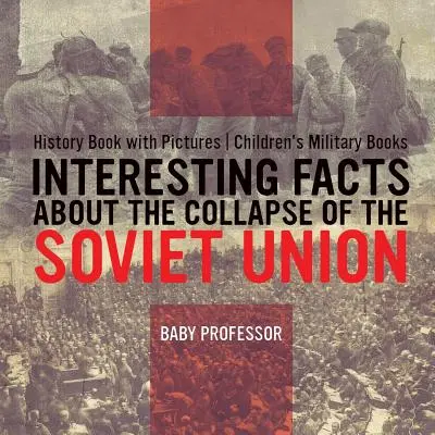 Interessante Fakten über den Zusammenbruch der Sowjetunion - Geschichtsbuch mit Bildern Militärische Kinderbücher - Interesting Facts about the Collapse of the Soviet Union - History Book with Pictures Children's Military Books