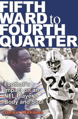 Fifth Ward to Fourth Quarter: Der Einfluss von Football auf den Körper und die Seele eines NFL-Spielers - Fifth Ward to Fourth Quarter: Football's Impact on an NFL Player's Body and Soul