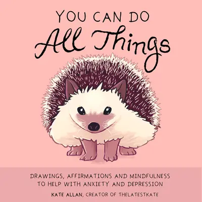 Du kannst alle Dinge tun: Zeichnungen, Affirmationen und Achtsamkeit als Hilfe bei Angst und Depression (Geschenkbuch für Frauen) - You Can Do All Things: Drawings, Affirmations and Mindfulness to Help with Anxiety and Depression (Book Gift for Women)