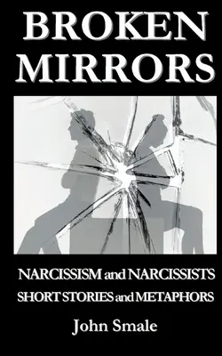 Zerbrochene Spiegel: Narzissmus und Narzissten, Kurzgeschichten und Metaphern - Broken Mirrors: Narcissism and Narcissists, Short Stories and Metaphors