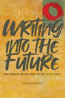Schreiben in die Zukunft: Neue amerikanische Dichtungen vom Dial zum Digitalen - Writing Into the Future: New American Poetries from the Dial to the Digital