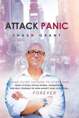 Attack Panic: Ihr Leitfaden zur Überwindung von Panikattacken, sozialer Phobie, Agoraphobie und zur Heilung von starken Ängsten (Gad, Ocd, - Attack Panic: Your Guide on How to Overcome Panic Attacks, Social Phobia, Agoraphobia, and Heal Yourself of High Anxiety (Gad, Ocd,