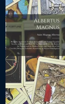 Albertus Magnus: Die genehmigten, geprüften, sympathischen und natürlichen ägyptischen Geheimnisse, oder, Weiße und schwarze Kunst für Mensch und Tier: die - Albertus Magnus: Being the Approved, Verified, Sympathetic and Natural Egyptian Secrets, or, White and Black Art for Man and Beast: the