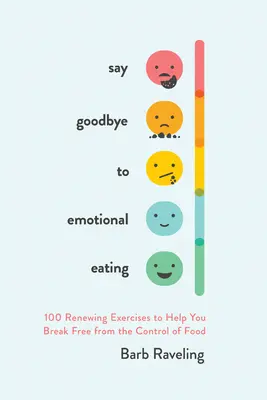 Verabschieden Sie sich vom emotionalen Essen: 100 erneuernde Übungen, die Ihnen helfen, sich von der Kontrolle über das Essen zu befreien - Say Goodbye to Emotional Eating: 100 Renewing Exercises to Help You Break Free from the Control of Food