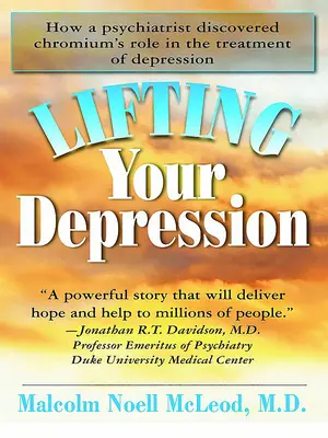 Depressionen bekämpfen: Wie ein Psychiater die Rolle des Chroms bei der Behandlung von Depressionen entdeckte - Lifting Your Depression: How a Psychiatrist Discovered Chromium's Role in the Treatment of Depression