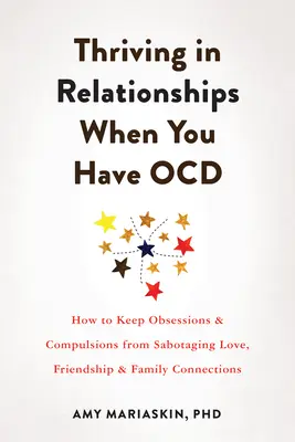 Erfolgreich in Beziehungen, wenn Sie Ocd haben: Wie Sie verhindern, dass Obsessionen und Zwänge Liebe, Freundschaft und Familienbeziehungen sabotieren - Thriving in Relationships When You Have Ocd: How to Keep Obsessions and Compulsions from Sabotaging Love, Friendship, and Family Connections