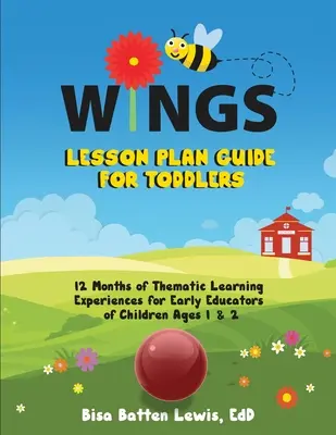 WINGS Lesson Plan Guide für Kleinkinder: Thematische Lernerfahrungen über 12 Monate für ErzieherInnen von Kindern im Alter von 1 und 2 Jahren - WINGS Lesson Plan Guide for Toddlers: 12 Months of Thematic Learning Experiences for Early Educators of Children Ages 1 and 2