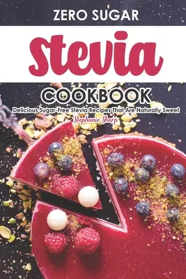 Null Zucker Stevia Kochbuch: Köstliche zuckerfreie Stevia-Rezepte, die natürlich süß sind - Zero Sugar Stevia Cookbook: Delicious Sugar-Free Stevia Recipes That Are Naturally Sweet