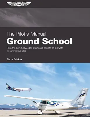 The Pilot's Manual: Bodenschule: Bestehen Sie die FAA-Wissensprüfung und arbeiten Sie als Privat- oder Berufspilot - The Pilot's Manual: Ground School: Pass the FAA Knowledge Exam and Operate as a Private or Commercial Pilot