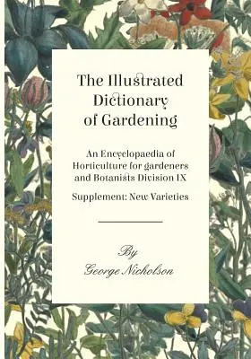 The Illustrated Dictionary of Gardening - Eine Enzyklopädie des Gartenbaus für Gärtner und Botaniker Abteilung IX - Supplement: Neue Varietäten - The Illustrated Dictionary of Gardening - An Encyclopaedia of Horticulture for gardeners and Botanists Division IX - Supplement: New Varieties