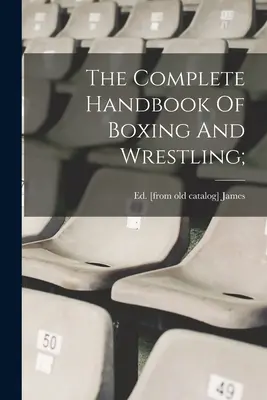 Das komplette Handbuch des Boxens und Ringens; - The Complete Handbook Of Boxing And Wrestling;
