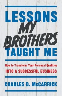 Lektionen, die ich von meinen Brüdern gelernt habe: Wie man seine persönlichen Qualitäten in ein erfolgreiches Unternehmen verwandelt - Lessons My Brothers Taught Me: How to Transform Your Personal Qualities Into A Successful Business