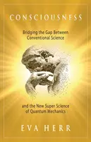 Das Bewusstsein: Der Brückenschlag zwischen der konventionellen Wissenschaft und der neuen Superwissenschaft der Quantenmechanik - Consciousness: Bridging the Gap Between Conventional Science and the New Super Science of Quantum Mechanics
