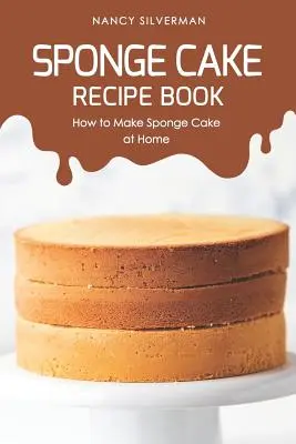 Biskuit-Rezeptbuch: Wie man Biskuitkuchen zu Hause macht - Sponge Cake Recipe Book: How to Make Sponge Cake at Home