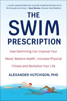 Das Schwimmen-Rezept: Wie Schwimmen die Laune verbessert, die Gesundheit wiederherstellt, die körperliche Fitness steigert und das Leben neu belebt - The Swim Prescription: How Swimming Can Improve Your Mood, Restore Health, Increase Physical Fitness and Revitalize Your Life