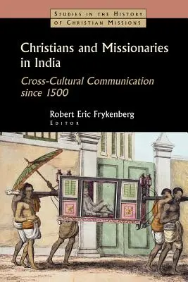 Christen und Missionare in Indien: Interkulturelle Kommunikation seit 1500; unter besonderer Berücksichtigung von Kaste, Konversion und Kolonialismus - Christians and Missionaries in India: Cross-Cultural Communication Since 1500; With Special Reference to Caste, Conversion, and Colonialism