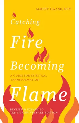 Feuer fangen, Flamme werden - 10. Jubiläumsausgabe: Ein Leitfaden für geistliche Transformation - Catching Fire, Becoming Flame -- 10th Anniversary Edition: A Guide for Spiritual Transformation