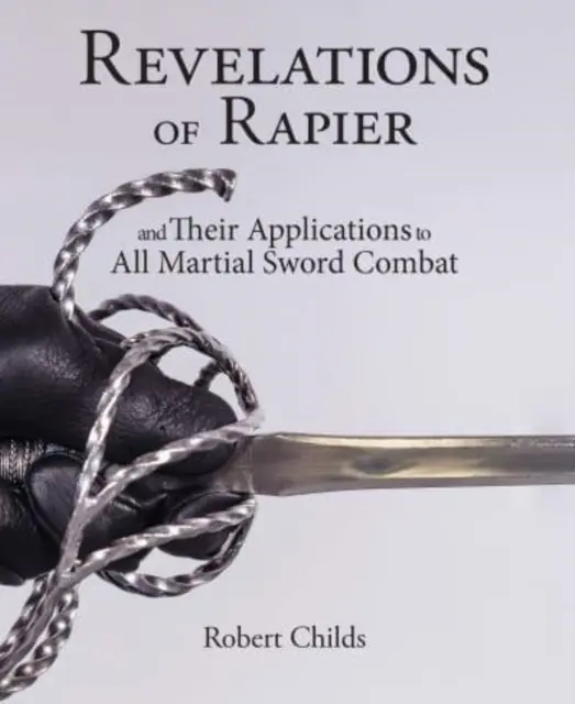 Revelations of Rapier: And Their Applications to All Martial Sword Combat