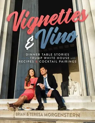 Vignetten & Vino: Tischgeschichten aus dem Weißen Haus von Trump mit Rezepten und Cocktail-Paarungen - Vignettes & Vino: Dinner Table Stories from the Trump White House with Recipes & Cocktail Pairings