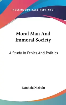 Der moralische Mensch und die unmoralische Gesellschaft: Eine Studie in Ethik und Politik - Moral Man And Immoral Society: A Study In Ethics And Politics