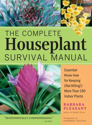 Das komplette Handbuch zum Überleben von Zimmerpflanzen: Unverzichtbares Gartenwissen für die Pflege (nicht Tötung!) von mehr als 160 Zimmerpflanzen - The Complete Houseplant Survival Manual: Essential Gardening Know-How for Keeping (Not Killing!) More Than 160 Indoor Plants