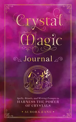 Kristallmagisches Tagebuch: Zaubersprüche, Rituale und Schreibanregungen, um die Kraft der Kristalle zu nutzen - Crystal Magic Journal: Spells, Rituals, and Writing Prompts to Harness the Power of Crystals