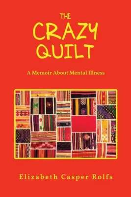 Der verrückte Quilt: Ein Memoir über psychische Erkrankungen: Die verrückte Steppdecke - The Crazy Quilt: A Memoir About Mental Illness: The Crazy Quilt
