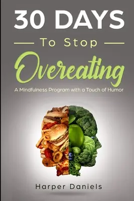 30 Tage, um mit dem Überfressen aufzuhören: Ein Achtsamkeitsprogramm mit einem Hauch von Humor - 30 Days to Stop Overeating: A Mindfulness Program with a Touch of Humor